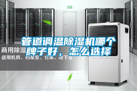 管道調(diào)溫除濕機(jī)哪個(gè)牌子好，怎么選擇