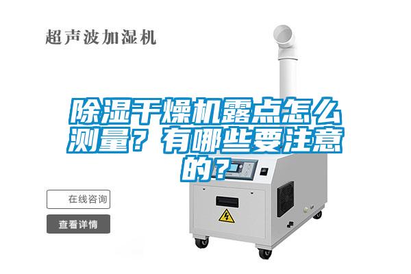 除濕干燥機(jī)露點(diǎn)怎么測(cè)量？有哪些要注意的？