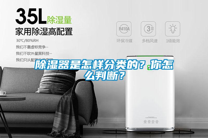 除濕器是怎樣分類的？你怎么判斷？