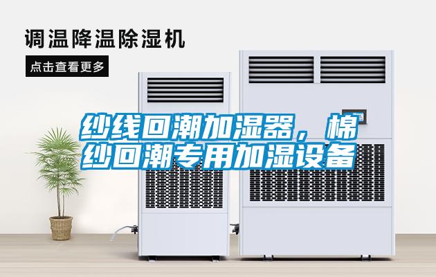 紗線回潮加濕器，棉紗回潮專(zhuān)用加濕設(shè)備
