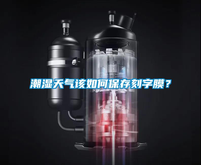 潮濕天氣該如何保存刻字膜？