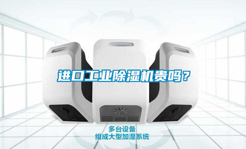 進(jìn)口工業(yè)除濕機(jī)貴嗎？