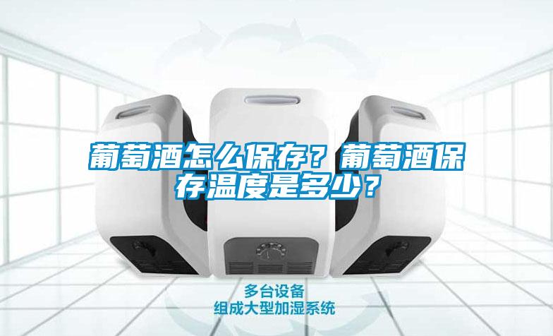 葡萄酒怎么保存？葡萄酒保存溫度是多少？