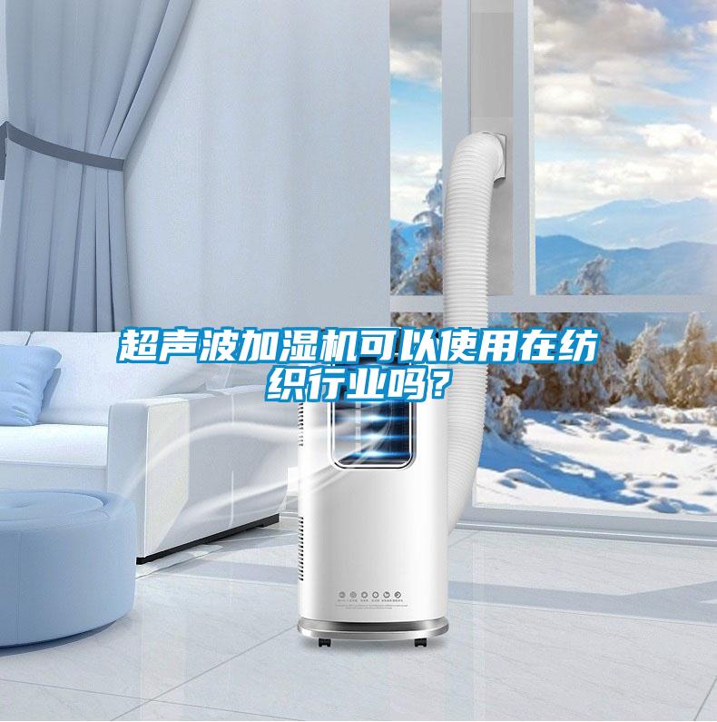 超聲波加濕機(jī)可以使用在紡織行業(yè)嗎？