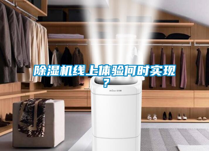 除濕機線上體驗何時實現(xiàn)？
