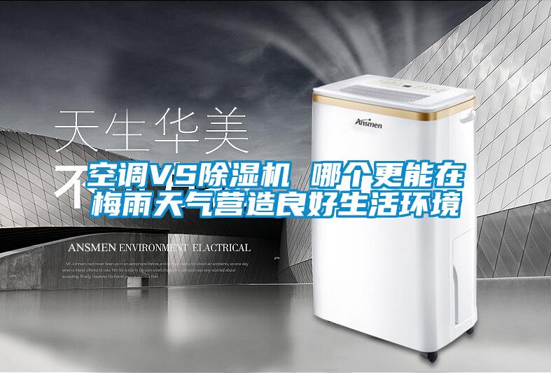 空調VS除濕機 哪個更能在梅雨天氣營造良好生活環(huán)境