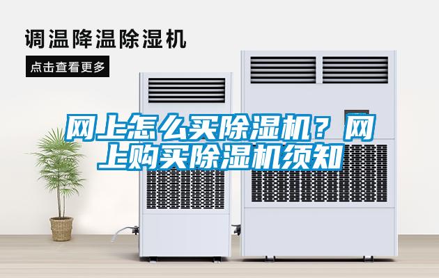 網(wǎng)上怎么買除濕機(jī)？網(wǎng)上購買除濕機(jī)須知