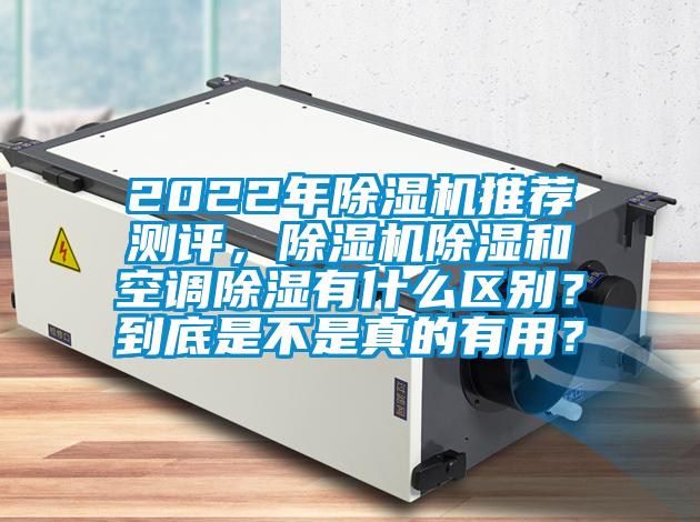 2022年除濕機(jī)推薦測(cè)評(píng)，除濕機(jī)除濕和空調(diào)除濕有什么區(qū)別？到底是不是真的有用？