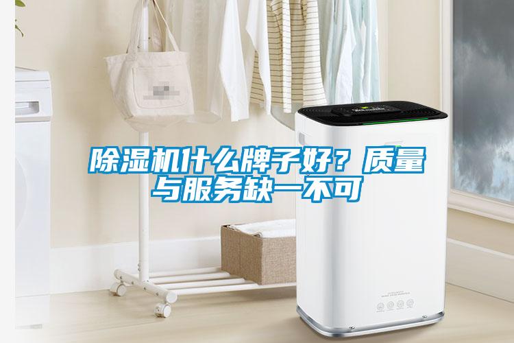 除濕機什么牌子好？質(zhì)量與服務(wù)缺一不可