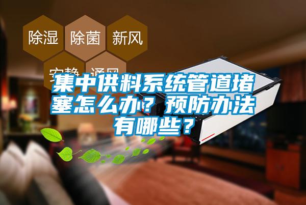集中供料系統(tǒng)管道堵塞怎么辦？預(yù)防辦法有哪些？