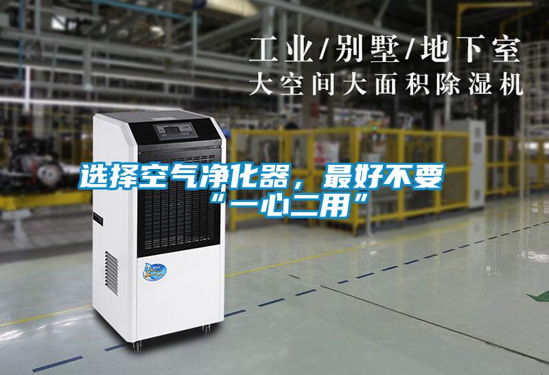 選擇空氣凈化器，最好不要“一心二用”
