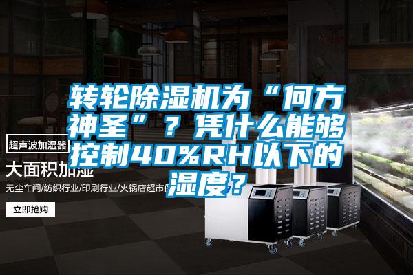 轉(zhuǎn)輪除濕機(jī)為“何方神圣”？憑什么能夠控制40%RH以下的濕度？