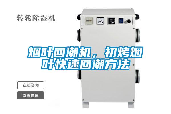 煙葉回潮機，初烤煙葉快速回潮方法