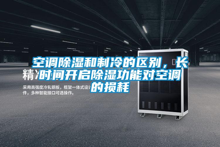 空調(diào)除濕和制冷的區(qū)別，長(zhǎng)時(shí)間開(kāi)啟除濕功能對(duì)空調(diào)的損耗