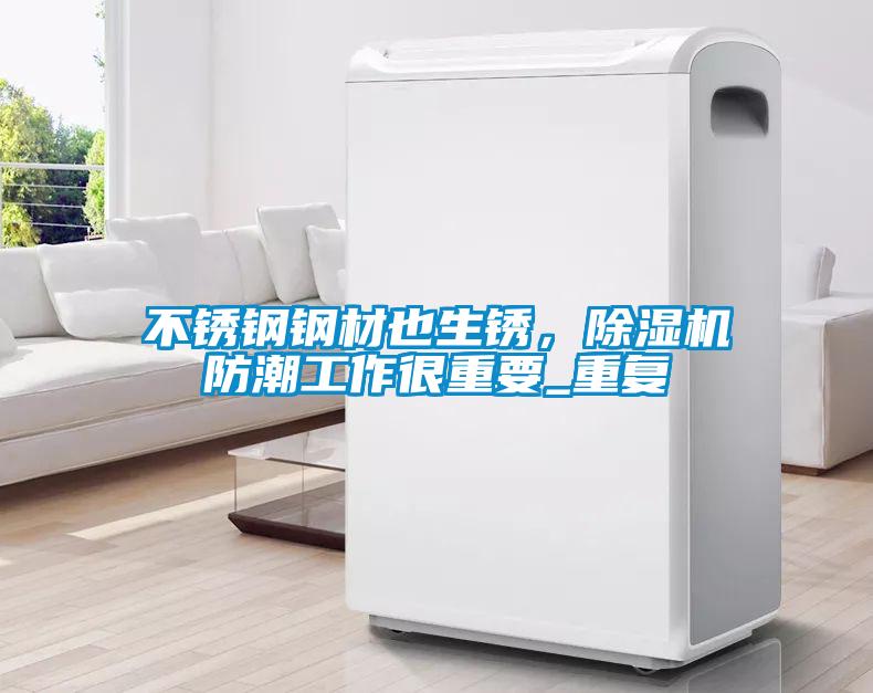 不銹鋼鋼材也生銹，除濕機防潮工作很重要_重復(fù)