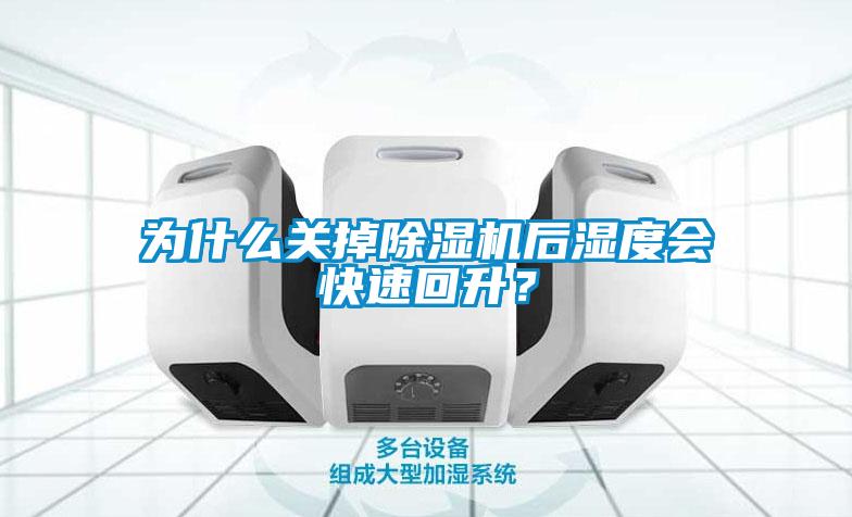 為什么關(guān)掉除濕機(jī)后濕度會(huì)快速回升？