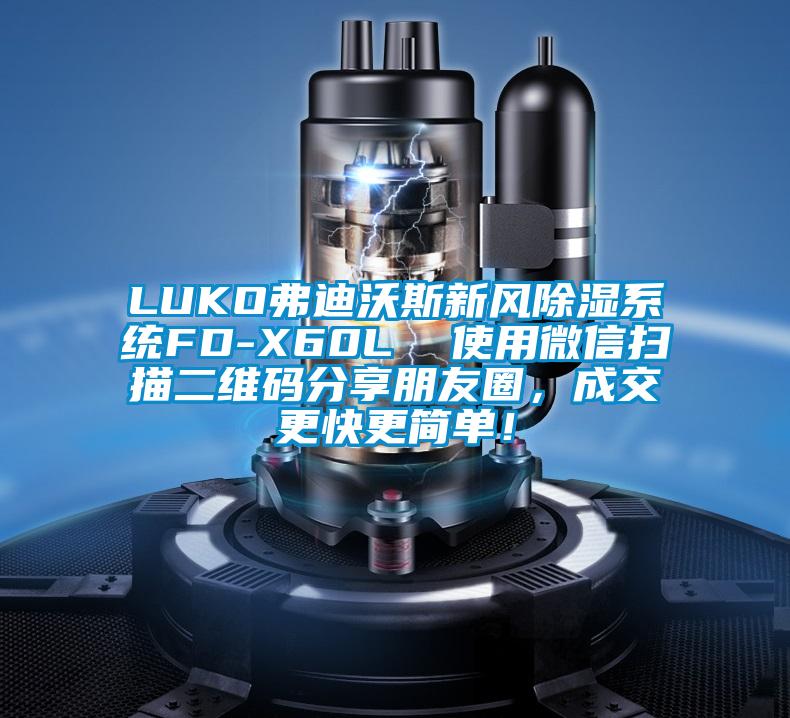 LUKO弗迪沃斯新風(fēng)除濕系統(tǒng)FD-X60L  使用微信掃描二維碼分享朋友圈，成交更快更簡(jiǎn)單！
