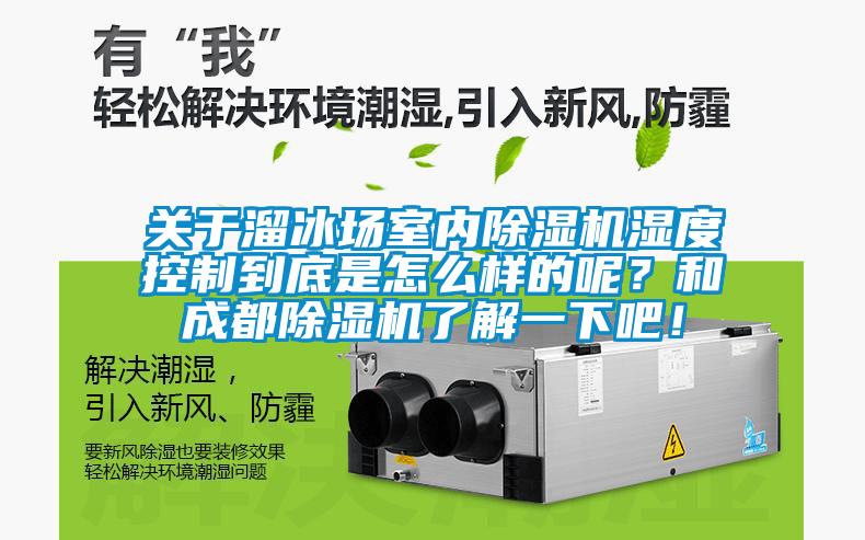 關(guān)于溜冰場室內(nèi)除濕機濕度控制到底是怎么樣的呢？和成都除濕機了解一下吧！