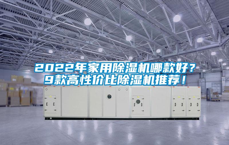 2022年家用除濕機(jī)哪款好？9款高性價(jià)比除濕機(jī)推薦！