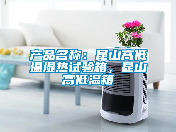 產(chǎn)品名稱：昆山高低溫濕熱試驗箱，昆山高低溫箱