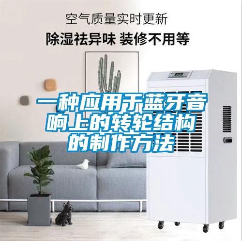 一種應用于藍牙音響上的轉(zhuǎn)輪結(jié)構(gòu)的制作方法