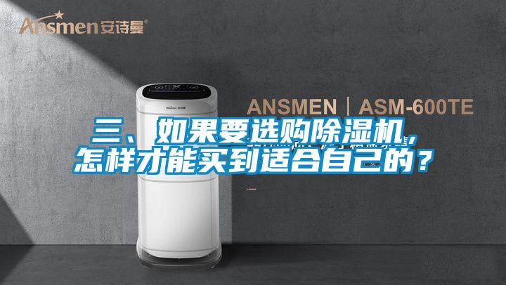 三、如果要選購除濕機(jī)，怎樣才能買到適合自己的？