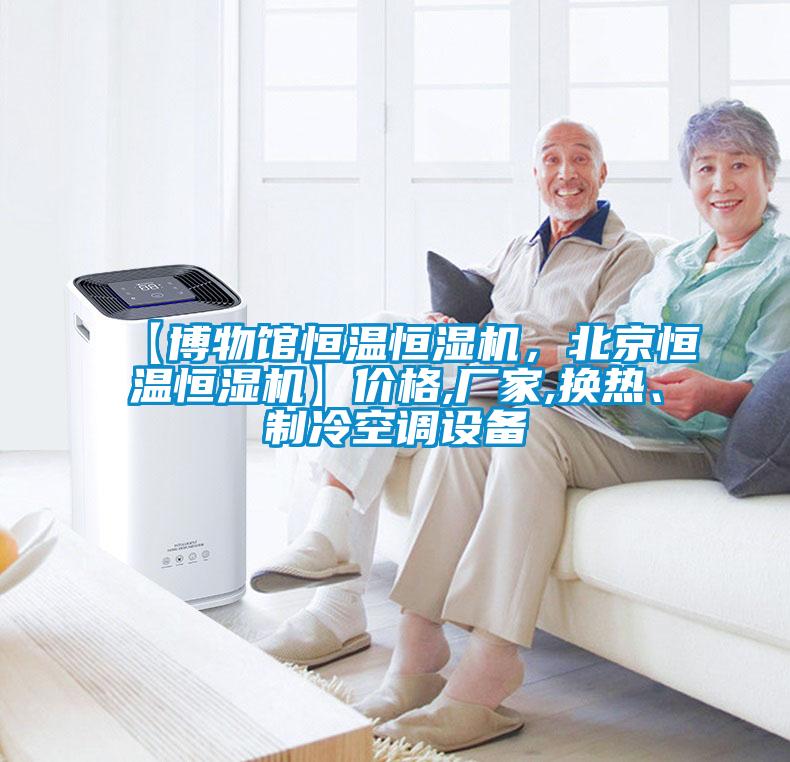 【博物館恒溫恒濕機(jī)，北京恒溫恒濕機(jī)】?jī)r(jià)格,廠家,換熱、制冷空調(diào)設(shè)備