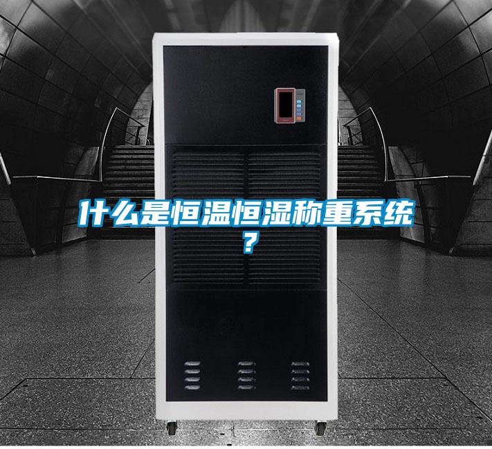 什么是恒溫恒濕稱(chēng)重系統(tǒng)？