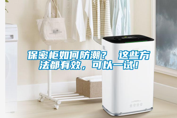 保密柜如何防潮？ 這些方法都有效，可以一試！