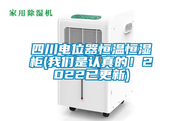 四川電位器恒溫恒濕柜(我們是認(rèn)真的！2022已更新)