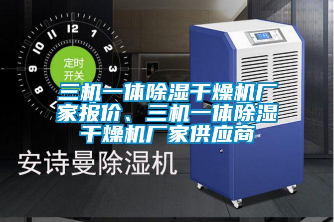 三機(jī)一體除濕干燥機(jī)廠家報(bào)價(jià)、三機(jī)一體除濕干燥機(jī)廠家供應(yīng)商
