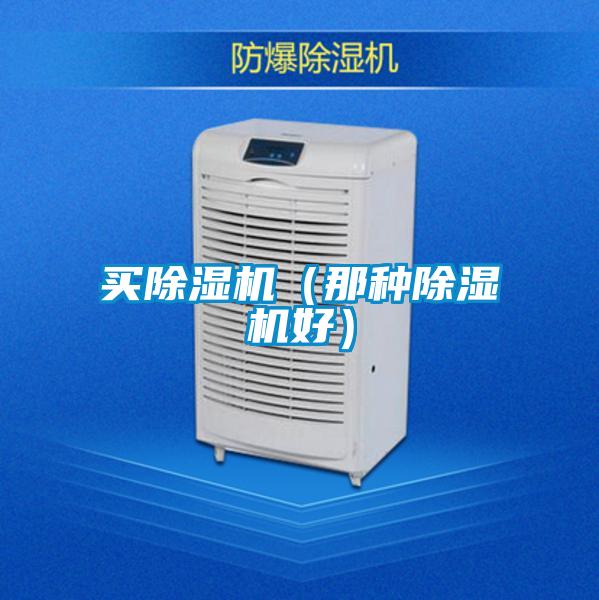買(mǎi)除濕機(jī)（那種除濕機(jī)好）