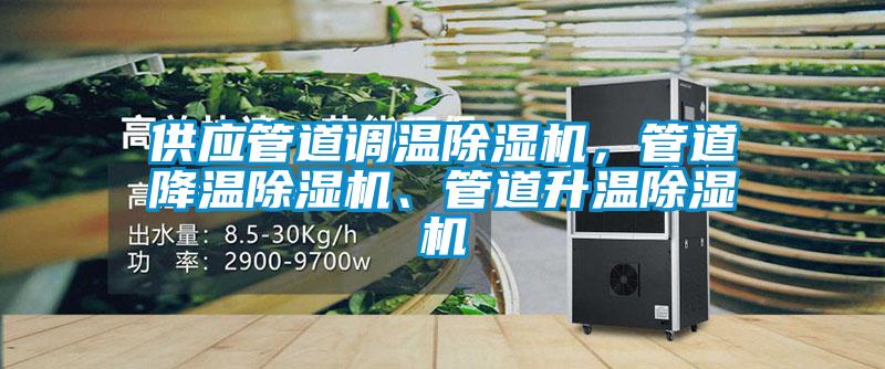 供應(yīng)管道調(diào)溫除濕機(jī)，管道降溫除濕機(jī)、管道升溫除濕機(jī)