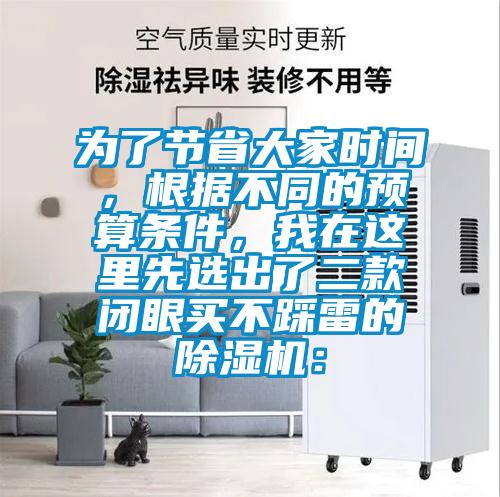 為了節(jié)省大家時間，根據(jù)不同的預(yù)算條件，我在這里先選出了二款閉眼買不踩雷的除濕機(jī)：