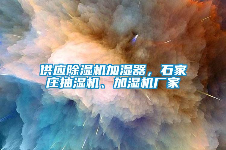 供應(yīng)除濕機(jī)加濕器，石家莊抽濕機(jī)、加濕機(jī)廠家