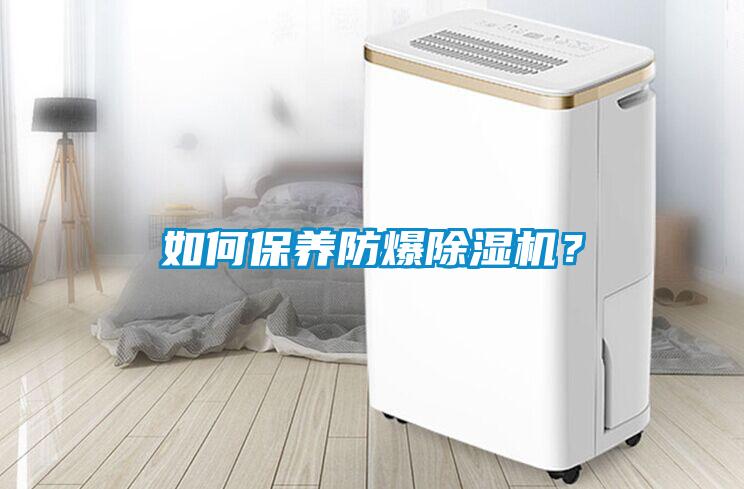如何保養(yǎng)防爆除濕機(jī)？