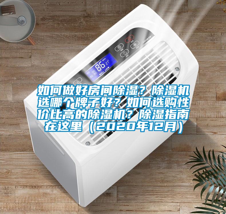 如何做好房間除濕？除濕機(jī)選哪個牌子好？如何選購性價比高的除濕機(jī)？除濕指南在這里（2020年12月）