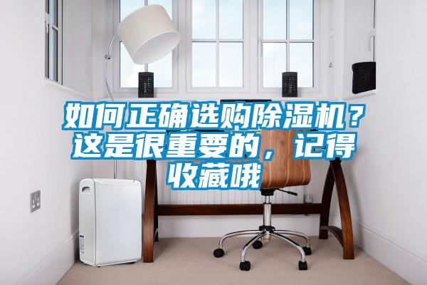 如何正確選購除濕機(jī)？這是很重要的，記得收藏哦