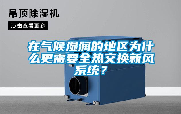 在氣候濕潤的地區(qū)為什么更需要全熱交換新風(fēng)系統(tǒng)？
