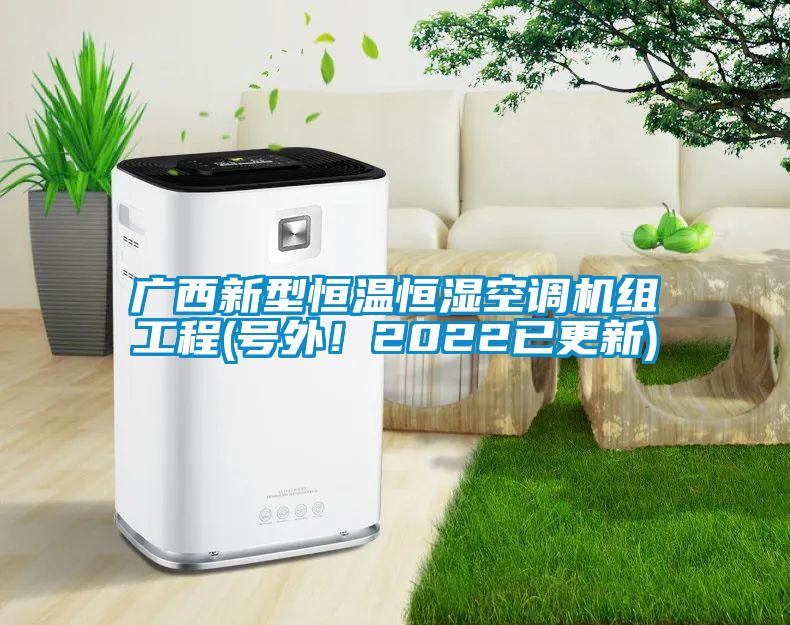 廣西新型恒溫恒濕空調(diào)機(jī)組工程(號外！2022已更新)