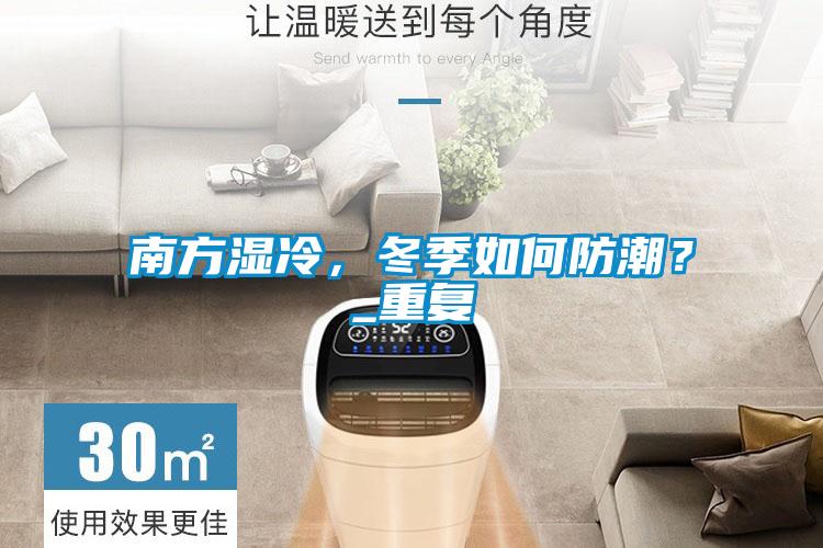 南方濕冷，冬季如何防潮？_重復(fù)