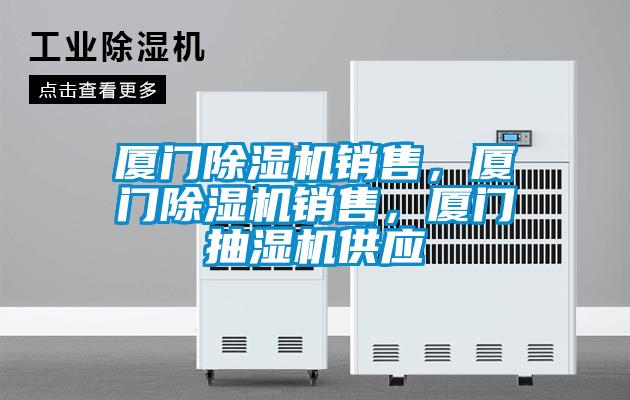 廈門除濕機(jī)銷售，廈門除濕機(jī)銷售，廈門抽濕機(jī)供應(yīng)