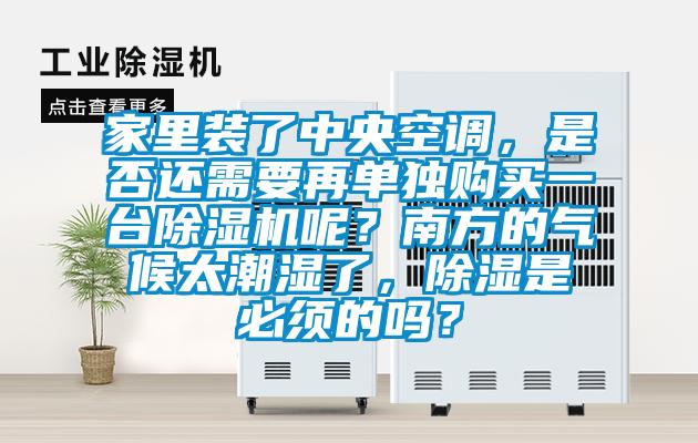 家里裝了中央空調(diào)，是否還需要再單獨(dú)購買一臺除濕機(jī)呢？南方的氣候太潮濕了，除濕是必須的嗎？