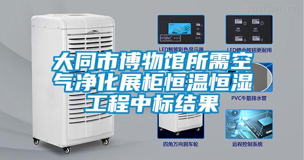 大同市博物館所需空氣凈化展柜恒溫恒濕工程中標結果