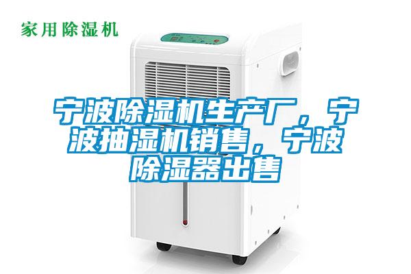 寧波除濕機(jī)生產(chǎn)廠，寧波抽濕機(jī)銷售，寧波除濕器出售