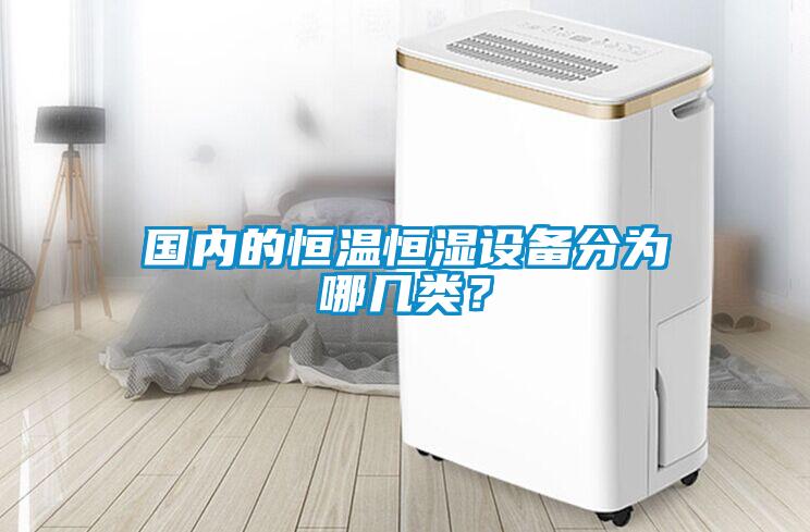 國內(nèi)的恒溫恒濕設(shè)備分為哪幾類？