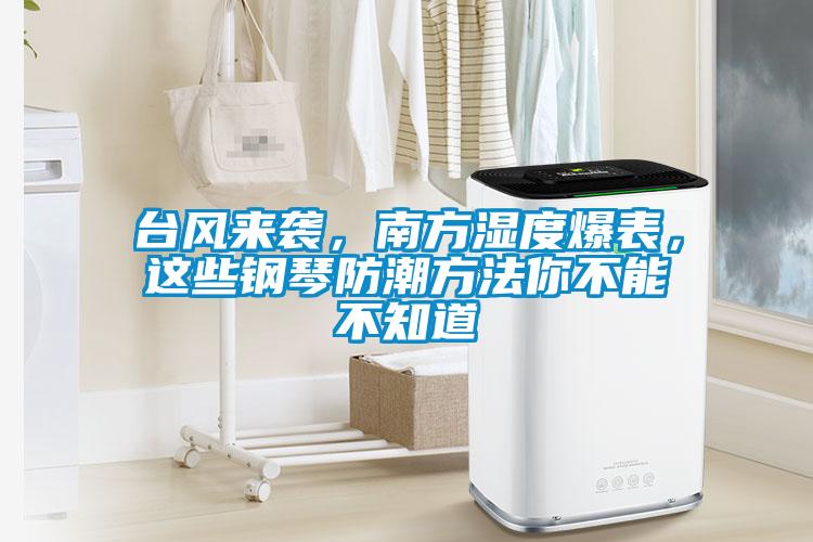 臺風(fēng)來襲，南方濕度爆表，這些鋼琴防潮方法你不能不知道