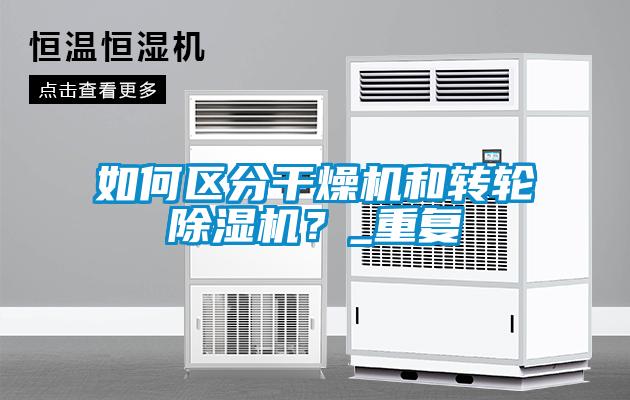 如何區(qū)分干燥機(jī)和轉(zhuǎn)輪除濕機(jī)？_重復(fù)