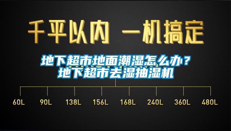 地下超市地面潮濕怎么辦？地下超市去濕抽濕機(jī)