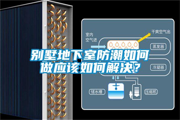 別墅地下室防潮如何做應(yīng)該如何解決？